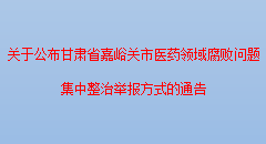 关于公布甘肃省嘉峪关市医药领域腐败问题
集中整治举报方式的通告
